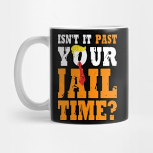 Isn't It Past Your Jail Time Funny Trump Saying Mug